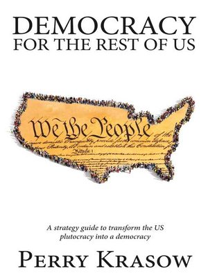 cover image of Democracy for the rest of us: a strategy guide to transform the US plutocracy into a democracy